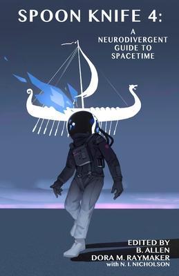 Spoon Knife 4: A Neurodivergent Guide to Spacetime - B. Allen