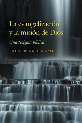 La evangelizacin y la misin de Dios: Una teologa bblica - Philip Wingeier-rayo