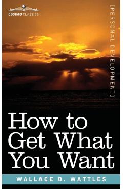How to Get What You Want - Wallace D. Wattles