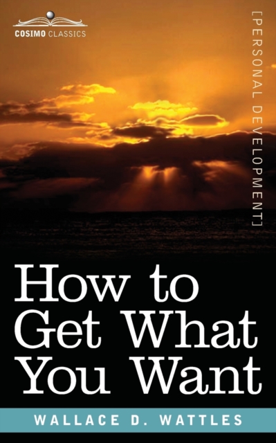 How to Get What You Want - Wallace D. Wattles