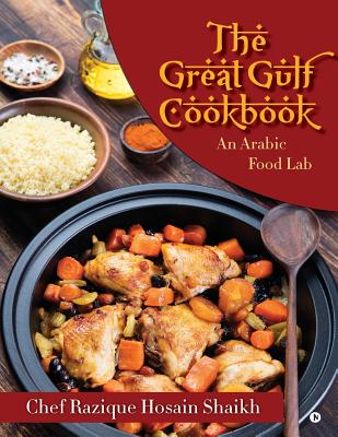 The Great Gulf Cookbook: An Arabic Food Lab - Chef Razique Hosain Shaikh