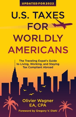 U.S. Taxes for Worldly Americans: The Traveling Expat's Guide to Living, Working, and Staying Tax Compliant Abroad - Wagner Olivier