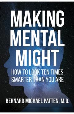 Coperta cărții 'Making Mental Might: How to Look Ten Times Smarter Than You Are - Bernard M. Patten'