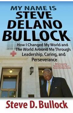 Coperta cărții 'My Name is Steve Delano Bullock: How I Changed My World and The World Around Me Through Leadership, Caring, and'