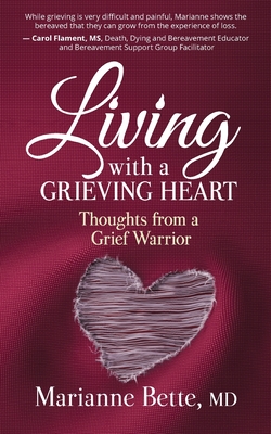 Living with a Grieving Heart: Thoughts from a Grief Warrior - Marianne Bette