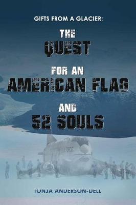 Gifts From a Glacier: The Quest for an American Flag and 52 Souls - Tonja Anderson-dell