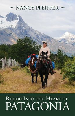Riding Into the Heart of Patagonia - Nancy Pfeiffer