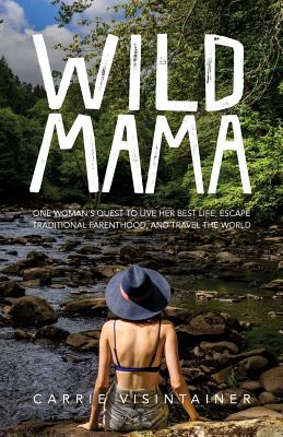 Wild Mama: One Woman's Quest to Live Her Best Life, Escape Traditional Parenthood, and Travel the World - Thought Catalog