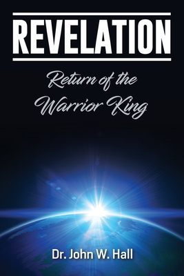 Revelation: Return of the Warrior King - John W. Hall