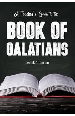 Coperta cărții 'A Teacher's Guide to the Book of Galatians - Lee Ahlstrom'