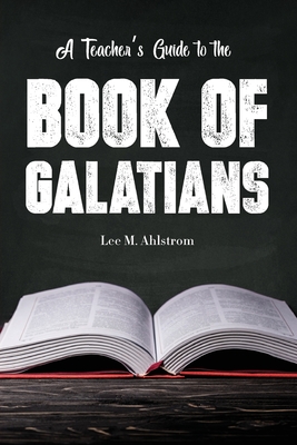 A Teacher's Guide to the Book of Galatians - Lee Ahlstrom