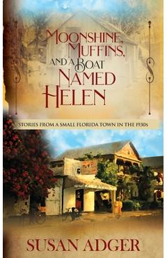 Coperta cărții 'Moonshine, Muffins, and a Boat Named Helen: Stories from a Small Florida Town in the 1930S - Susan Adger'