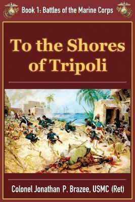 To the Shores of Tripoli - Jonathan P. Brazee