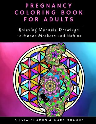 Pregnancy Coloring Book for Adults: Relaxing Mandala Drawings to Honor Mothers and Babies - Marc Shamus