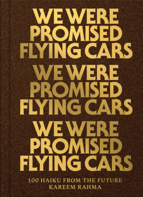 We Were Promised Flying Cars: 100 Haiku from the Future - Kareem Rahma