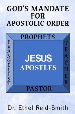 God's Mandate For Apostolic Order: Understanding Kingdom Apostolic Order - Ethel Reid-smithl