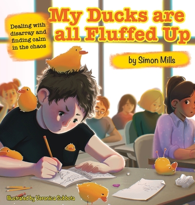 My Ducks are all Fluffed Up: Dealing with disarray and finding calm in the chaos - Simon Mills