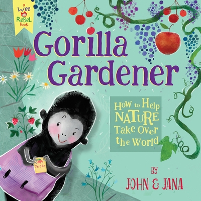 Gorilla Gardener: How to Help Nature Take Over the World - John Seven