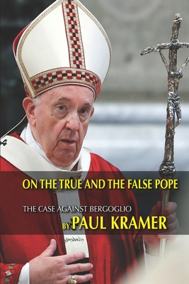 On the true and the false pope: The case against Bergoglio - Paul Kramer