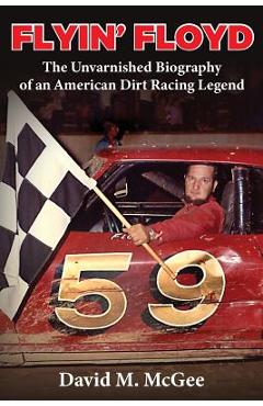 Poza produsului Flyin' Floyd - The Unvarnished Biography of an American Dirt Racing Legend - David M. Mcgee