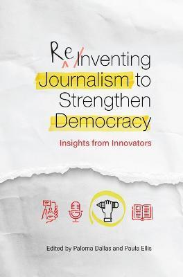 Reinventing Journalism to Strengthen Democracy: Insights from Innovators - Linda Miller