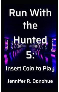 Coperta cărții 'Run With the Hunted 5: Insert Coin to Play - Jennifer R. Donohue'