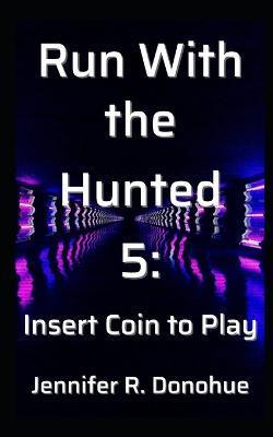 Coperta cărții 'Run With the Hunted 5: Insert Coin to Play - Jennifer R. Donohue'