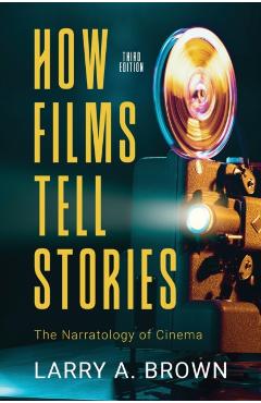 How Films Tell Stories: The Narratology of Cinema - Larry A. Brown