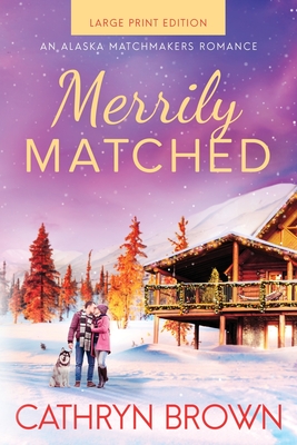 Merrily Matched: Large Print - An Alaska Matchmakers Romance Book 3.5 - Cathryn Brown