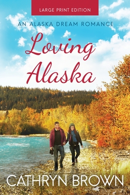 Loving Alaska: Large Print - Cathryn Brown