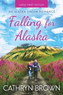 Falling for Alaska: Large Print - Cathryn Brown