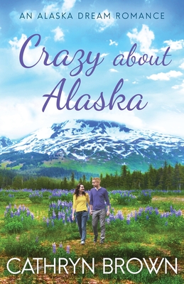 Crazy About Alaska - Cathryn Brown