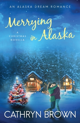 Merrying in Alaska: A Christmas Novella - Cathryn Brown