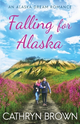 Falling for Alaska - Cathryn Brown