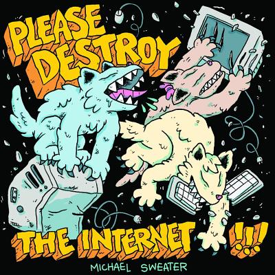 Please Destroy the Internet - Michael Sweater