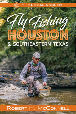 Fly Fishing Houston & Southeastern Texas - Robert H. Mcconnell