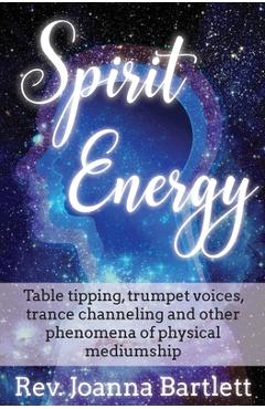 Poza produsului Spirit Energy: Table tipping, trumpet voices, trance channeling and other phenomena of physical mediumship - Joanna Bartlett