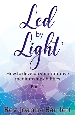 Led by Light: How to develop your intuitive mediumship abilities, Book 1: Unfolding - Joanna Bartlett