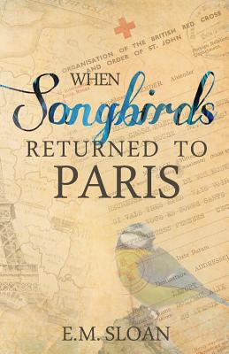 When Songbirds Returned to Paris - E. M. Sloan