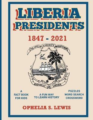 Liberia Presidents: 1847-2021 - Ophelia S. Lewis