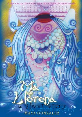 Ma Llorona: A Ghost Story, a Love Story - Maya Gonzalez
