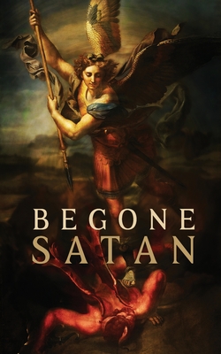 Begone Satan! AND Mary Crushes the Serpent: Two Books in One - Carl Vogl