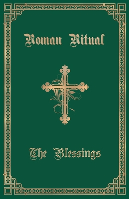 The Roman Ritual: Volume III: The Blessings - Philip T. Weller