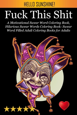 Fuck This Shit: A Motivational Swear Word Coloring Book, Hilarious Swear Words Coloring Book: Swear Word Filled Adult Coloring Books f - Adult Coloring Books