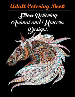 Adult Coloring Book: Stress Relieving Animal and Unicorn Designs: Bundle of over 60 Unique Images (Stress Relieving Designs) - Coloring Books