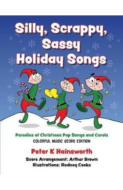 Coperta cărții 'Silly, Scrappy, Sassy Holiday Songs-SC: Parodies of Christmas Pop Songs and Carols - Peter Hainsworth'