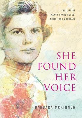 She Found Her Voice: The Life of Nancy Evans Roles, Artist and Advocate - Barbara Mckinnon