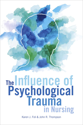 The Influence of Psychological Trauma in Nursing - Karen J. Foli