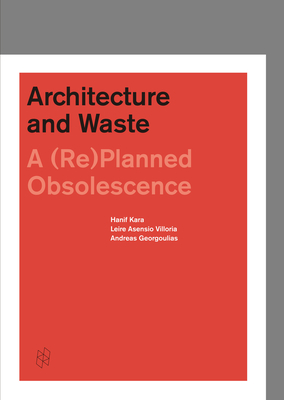 Architecture and Waste: A (Re)Planned Obsolescence - Hanif Kara