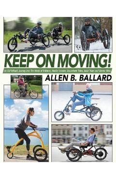 Coperta cărții 'Keep on Moving!: An Old Fellow's Journey into the World of Rollators, Mobile Scooters, Recumbent Trikes, Adult Trikes'